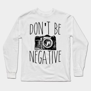 Cute Don't Be Negative Funny Camera Photography Long Sleeve T-Shirt